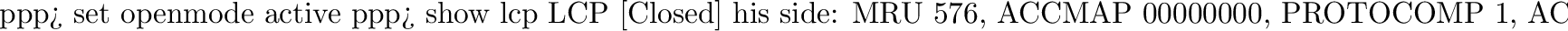 \begin{screen}\baselineskip12pt
\begin{example}
User Process PPP. Written by To...
...ce: tun0
Interactive mode
ppp> set escape 0xff
ppp>
\end{example} \end{screen}